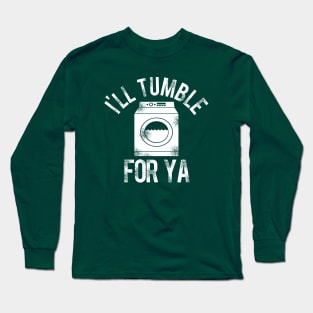 I'll Tumble For Ya Long Sleeve T-Shirt